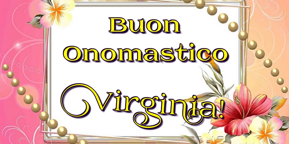 Buon Onomastico Virginia! - Cartoline onomastico con fiori
