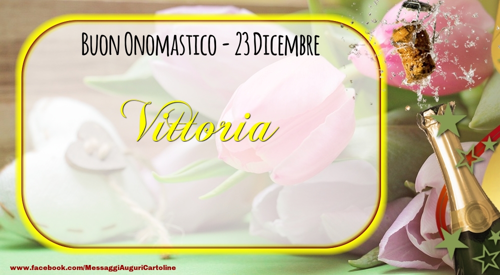 Buon Onomastico, Vittoria! 23 Dicembre - Cartoline onomastico