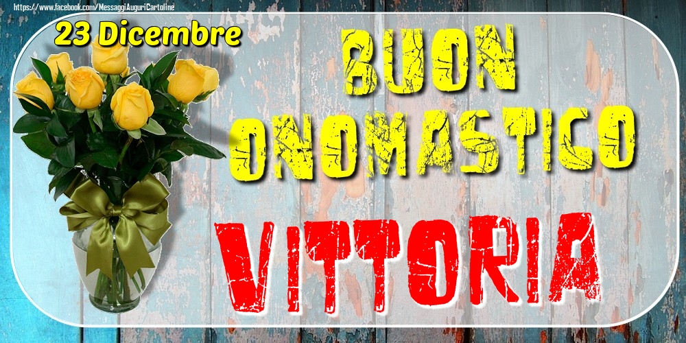 23 Dicembre - Buon Onomastico Vittoria! - Cartoline onomastico