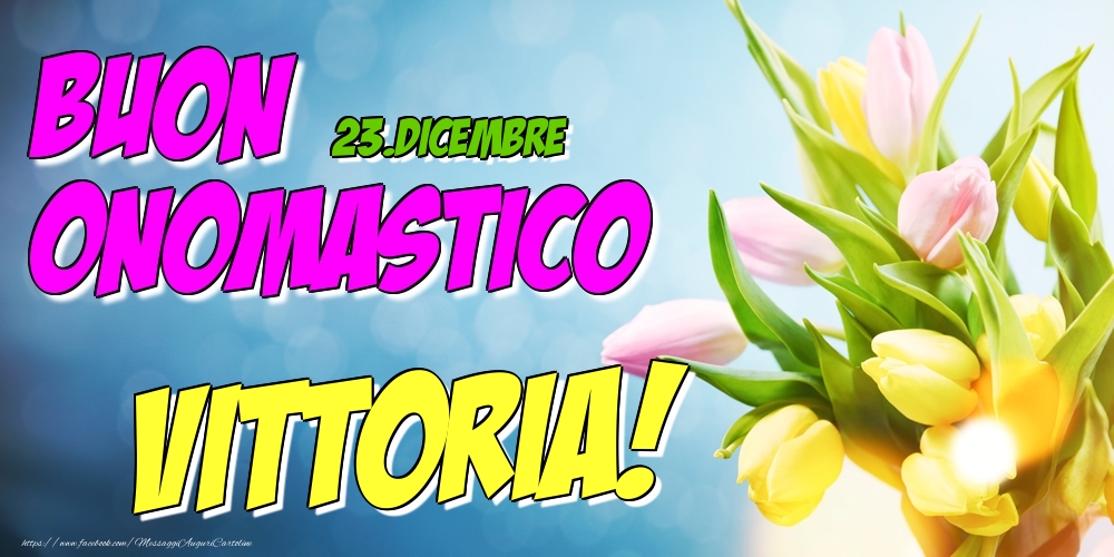 23.Dicembre - Buon Onomastico Vittoria! - Cartoline onomastico