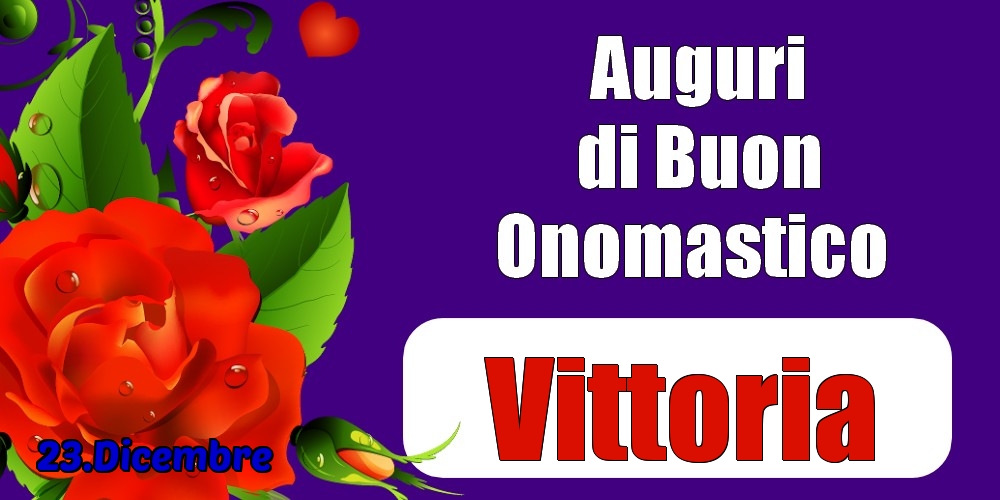 23.Dicembre - Auguri di Buon Onomastico  Vittoria! - Cartoline onomastico