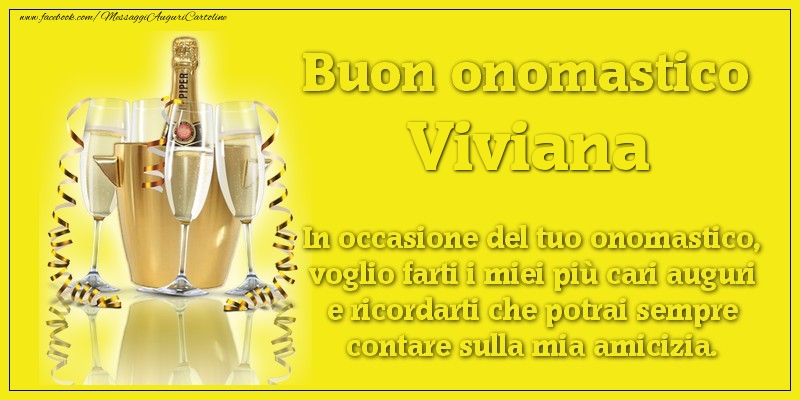 Buon onomastico Viviana. In occasione del tuo onomastico, voglio farti i miei più cari auguri e ricordarti che potrai sempre contare sulla mia amicizia. - Cartoline onomastico con champagne