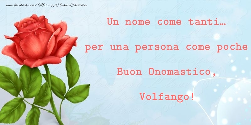 Un nome come tanti... per una persona come poche Buon Onomastico, Volfango - Cartoline onomastico con rose