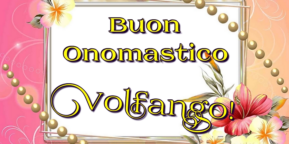 Buon Onomastico Volfango! - Cartoline onomastico con fiori