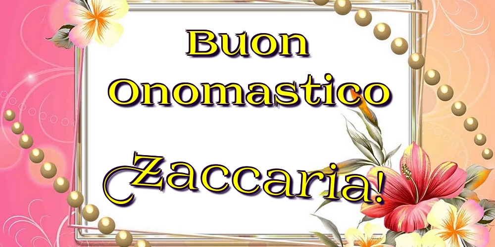 Buon Onomastico Zaccaria! - Cartoline onomastico con fiori