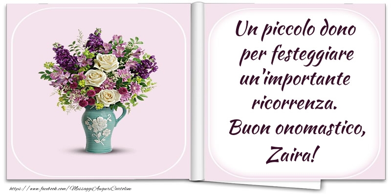 Un piccolo dono  per festeggiare un'importante  ricorrenza.  Buon onomastico, Zaira! - Cartoline onomastico con fiori