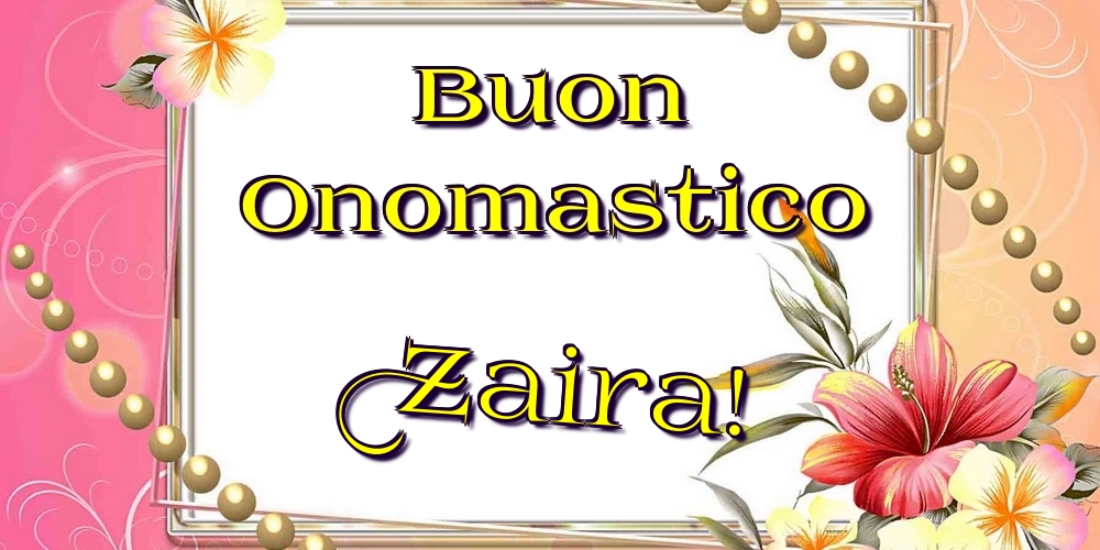 Buon Onomastico Zaira! - Cartoline onomastico con fiori